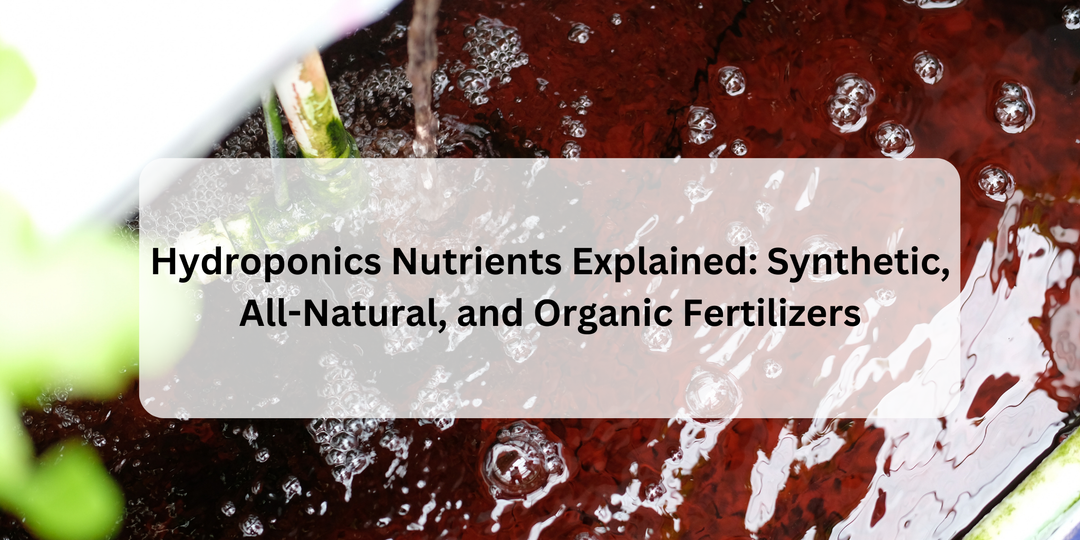 Hydroponics Nutrients Explained: Synthetic, All-Natural, and Organic Fertilizers