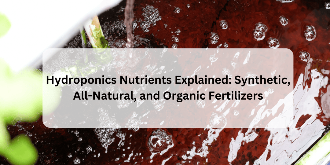 Hydroponics Nutrients Explained: Synthetic, All-Natural, and Organic Fertilizers - Hope Innovations